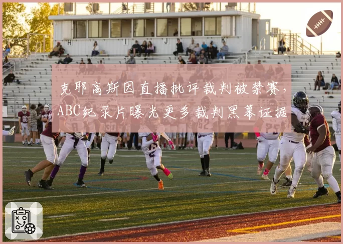 克耶高斯因直播批评裁判被禁赛，ABC纪录片曝光更多裁判黑幕证据