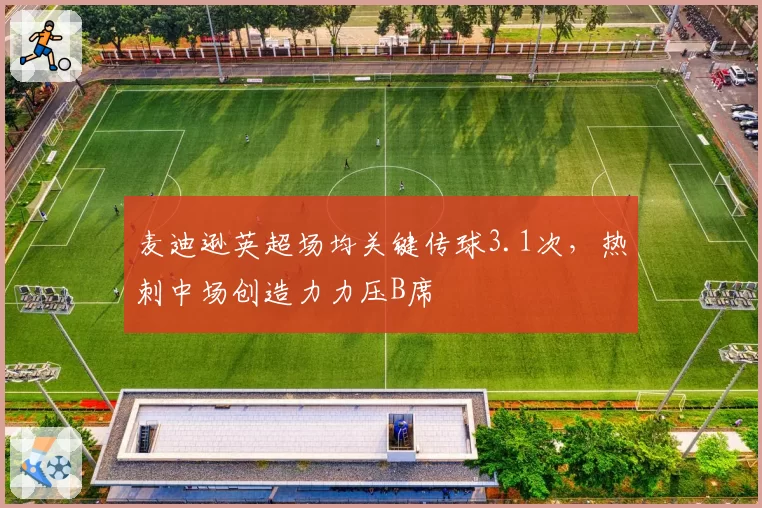 麦迪逊英超场均关键传球3.1次，热刺中场创造力力压B席