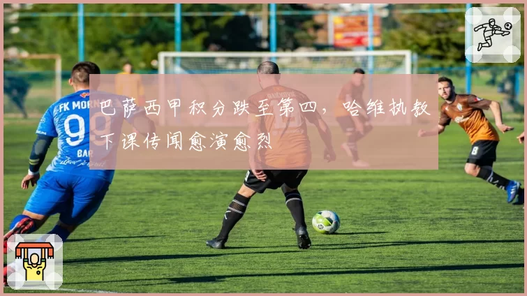 巴萨西甲积分跌至第四，哈维执教下课传闻愈演愈烈